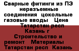 Сварные фитинги из ПЭ, неразъемные соединения, цокольные газовые вводы › Цена ­ 423 - Татарстан респ., Казань г. Строительство и ремонт » Материалы   . Татарстан респ.,Казань г.